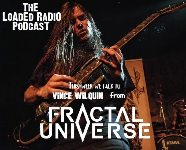 PODCAST: FRACTAL UNIVERSE Frontman VINCE WILQUIN Talks To Loaded Radio This Week