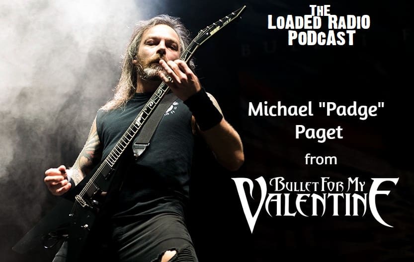 BULLET FOR MY VALENTINE Guitarist MICHAEL “PADGE” PAGET On THE LOADED RADIO PODCAST