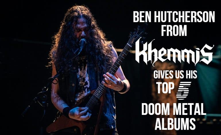 Video: BEN HUTCHERSON From KHEMMIS Gives Us His 5 Favorite DOOM METAL Albums