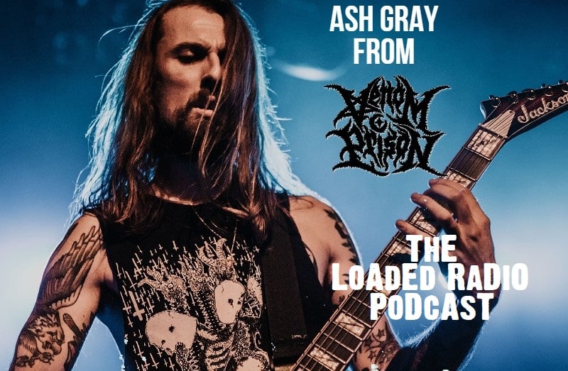 Guitarist ASH GRAY From VENOM PRISON Joins Us On THE LOADED RADIO PODCAST