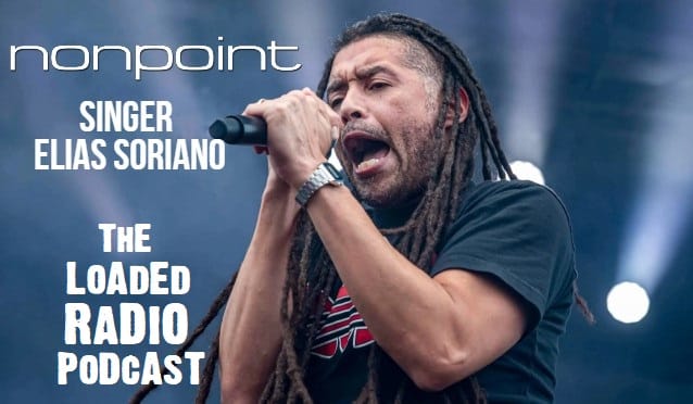 NONPOINT’s ELIAS SORIANO Talks New Music, An New EP On Cassette And More On THE LOADED RADIO PODCAST